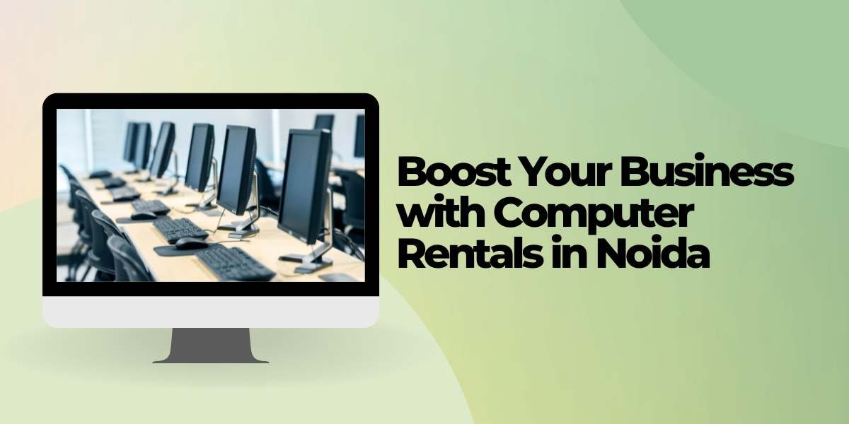 Boost Your Business with Computer Rentals in Noida: A Comprehensive Guide